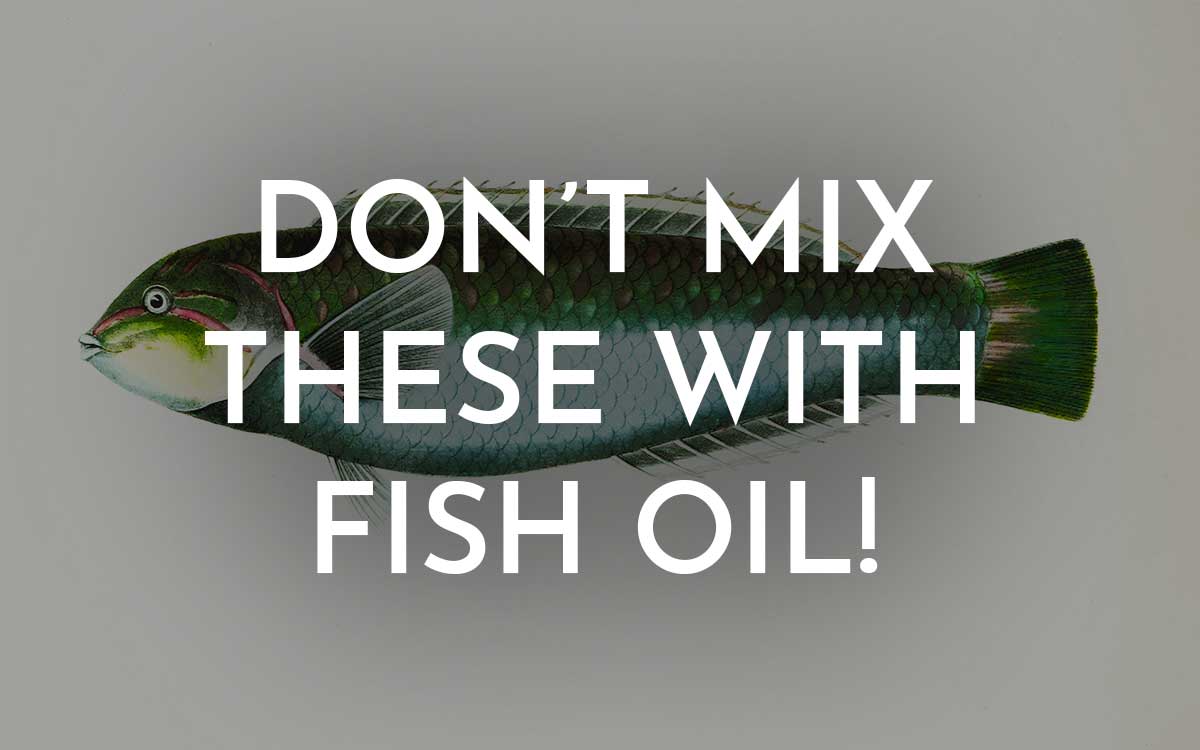 Don't mix these with fish oil